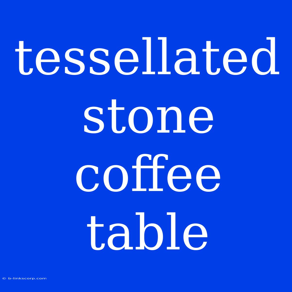 Tessellated Stone Coffee Table