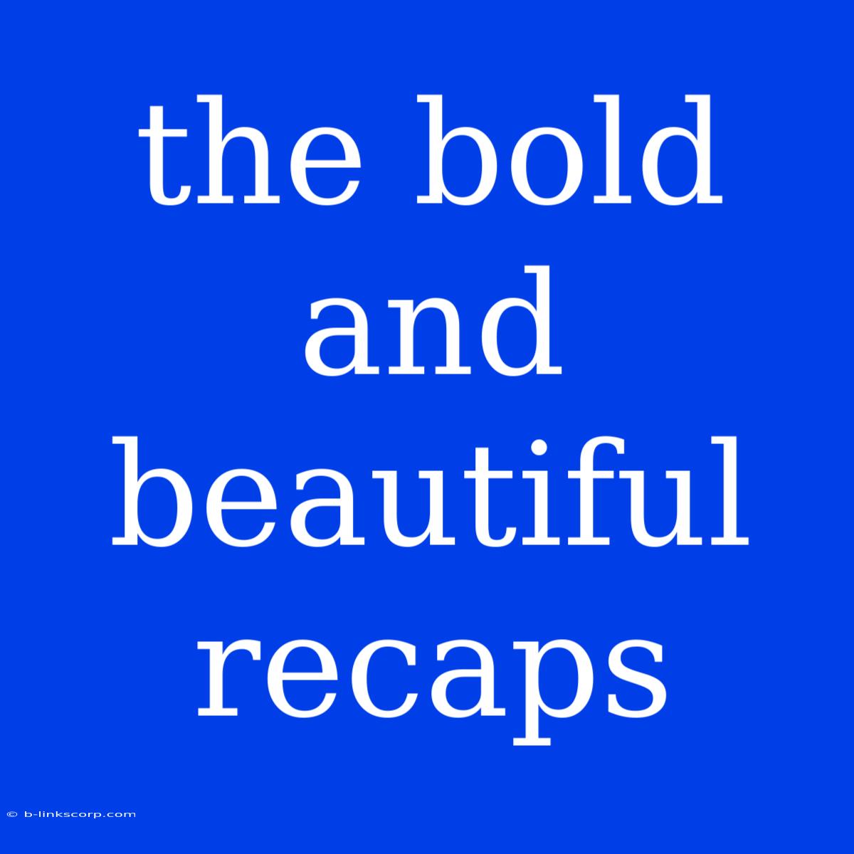 The Bold And Beautiful Recaps