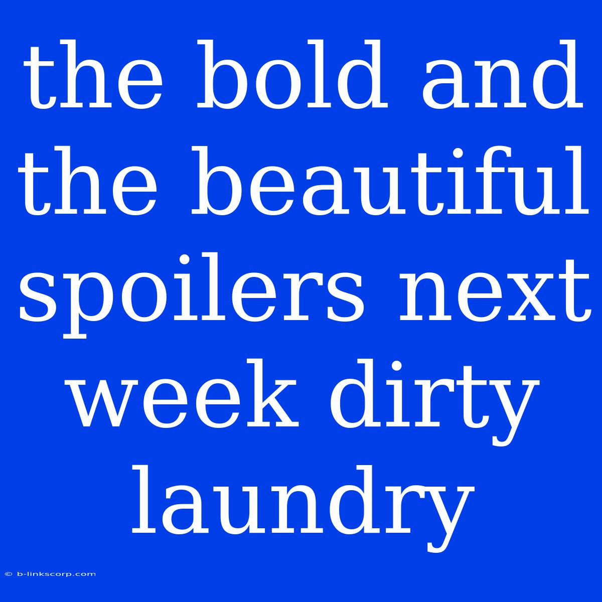 The Bold And The Beautiful Spoilers Next Week Dirty Laundry