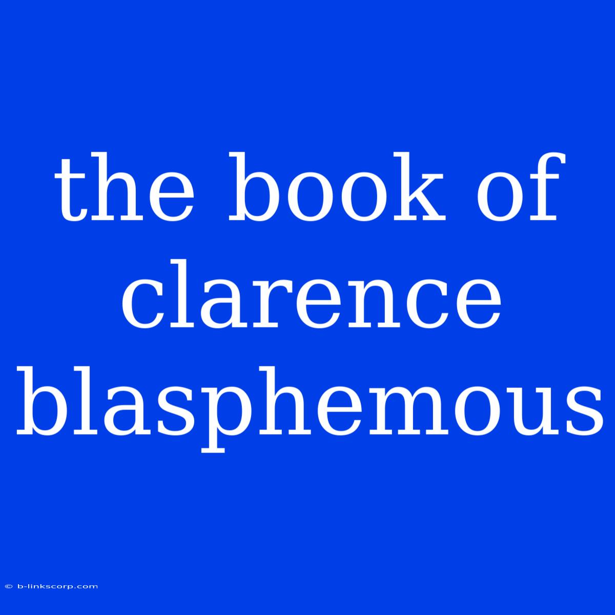 The Book Of Clarence Blasphemous