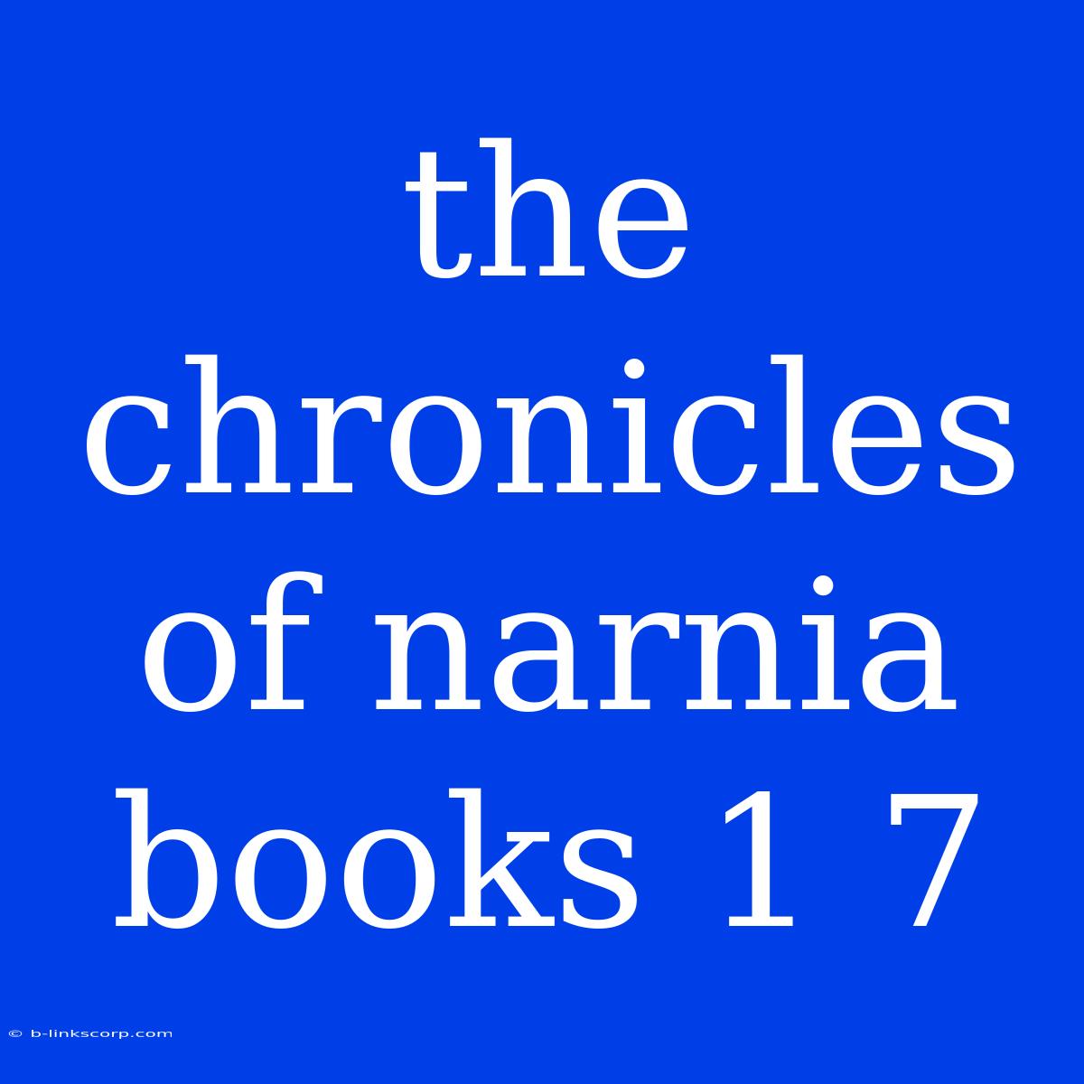 The Chronicles Of Narnia Books 1 7