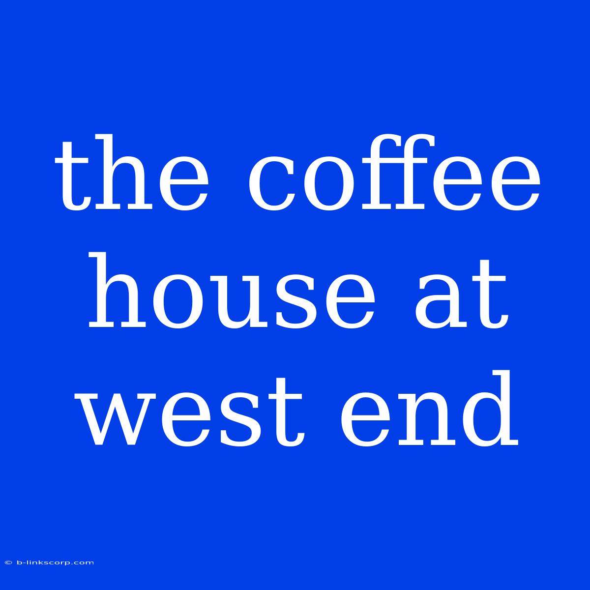 The Coffee House At West End