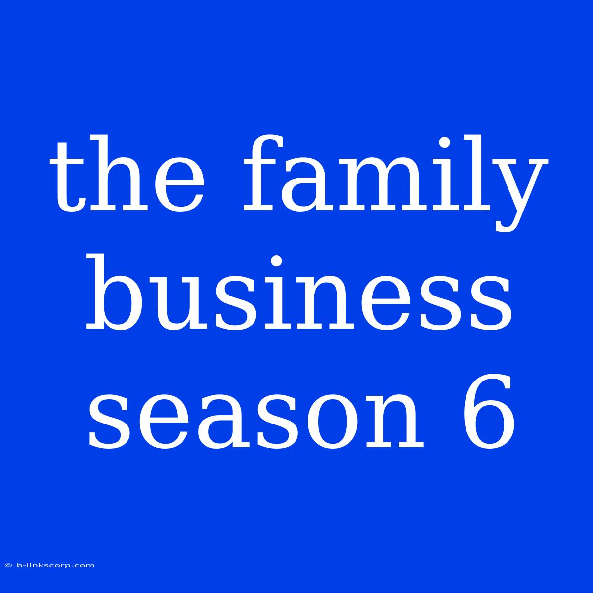 The Family Business Season 6