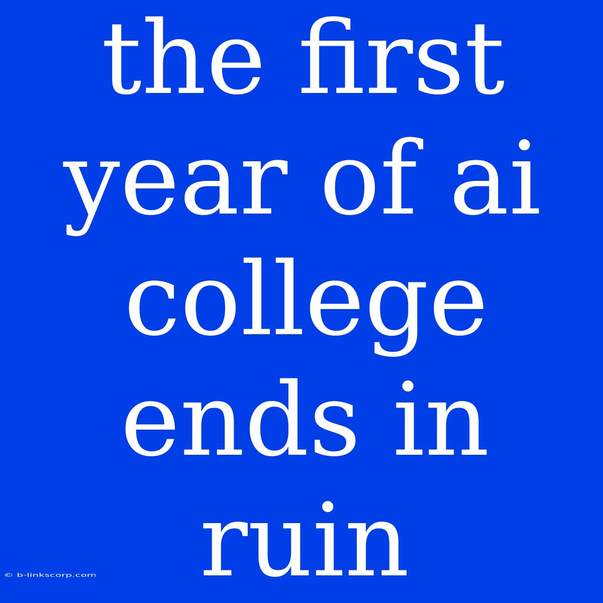 The First Year Of Ai College Ends In Ruin