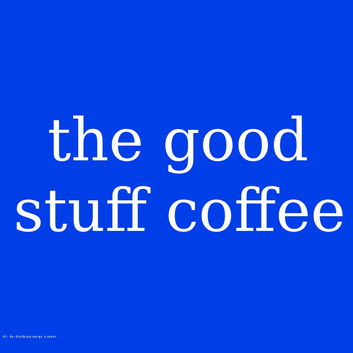 The Good Stuff Coffee