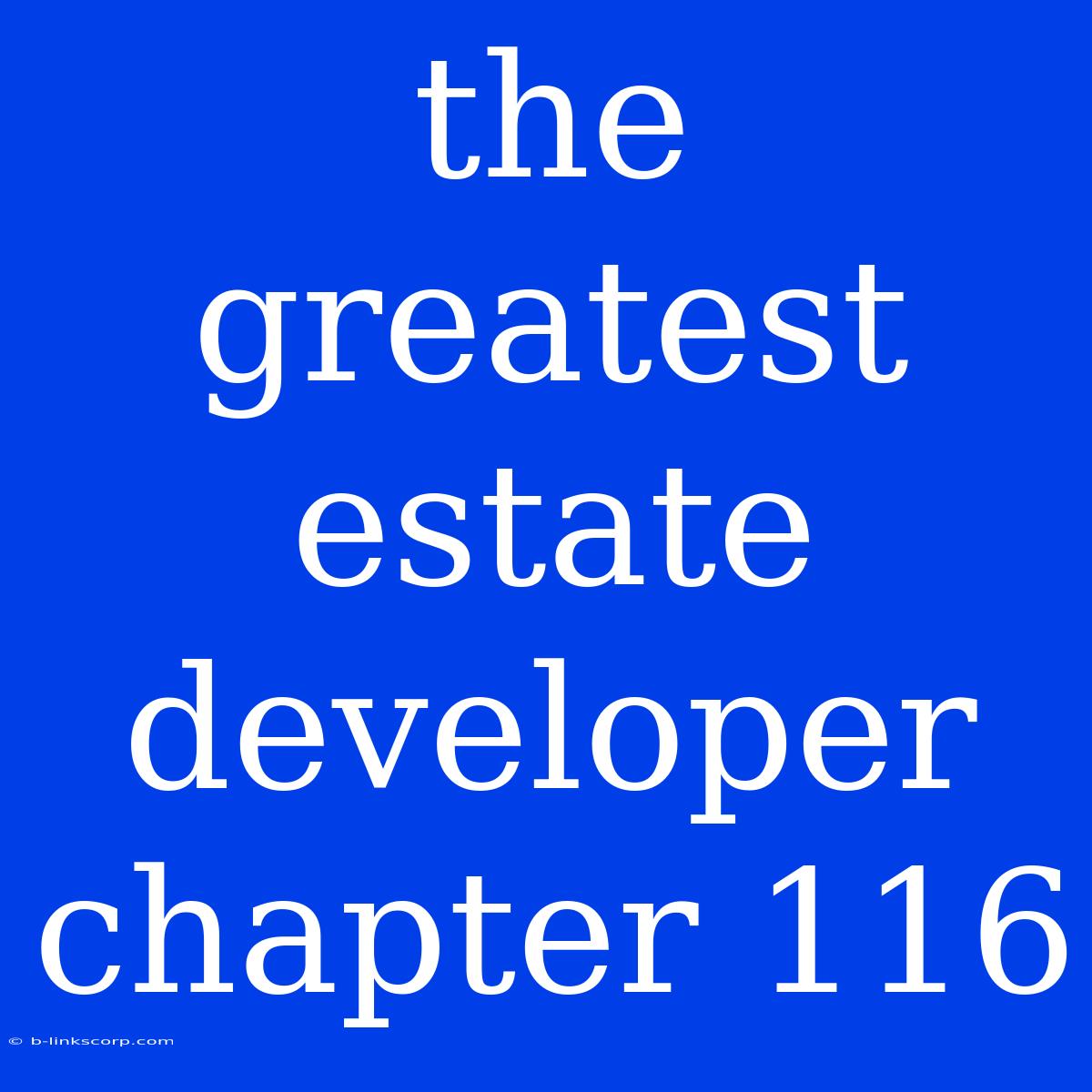 The Greatest Estate Developer Chapter 116