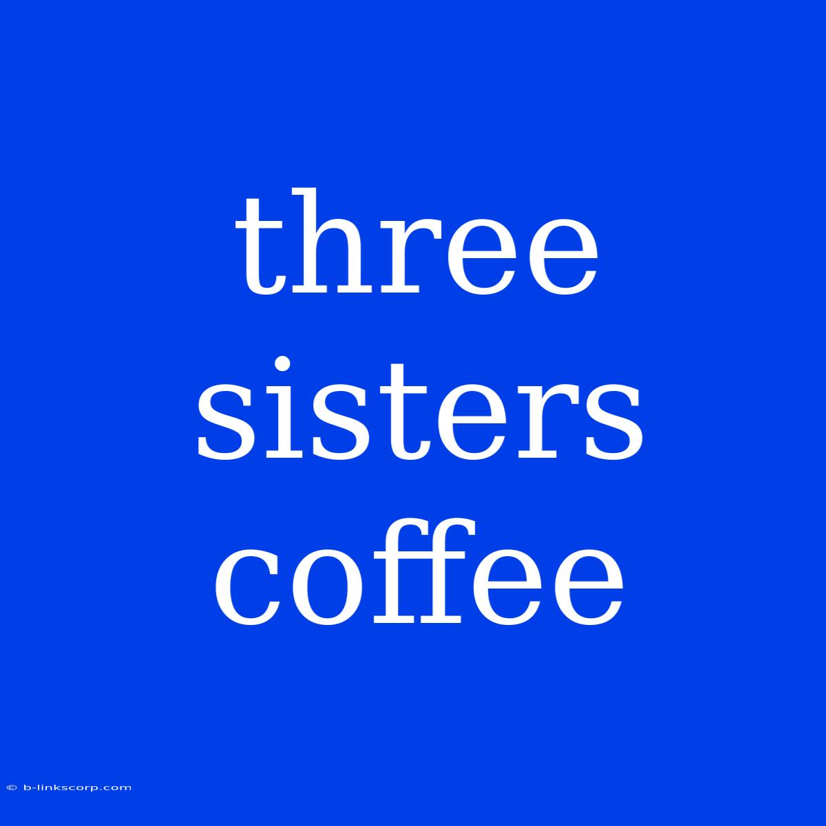 Three Sisters Coffee