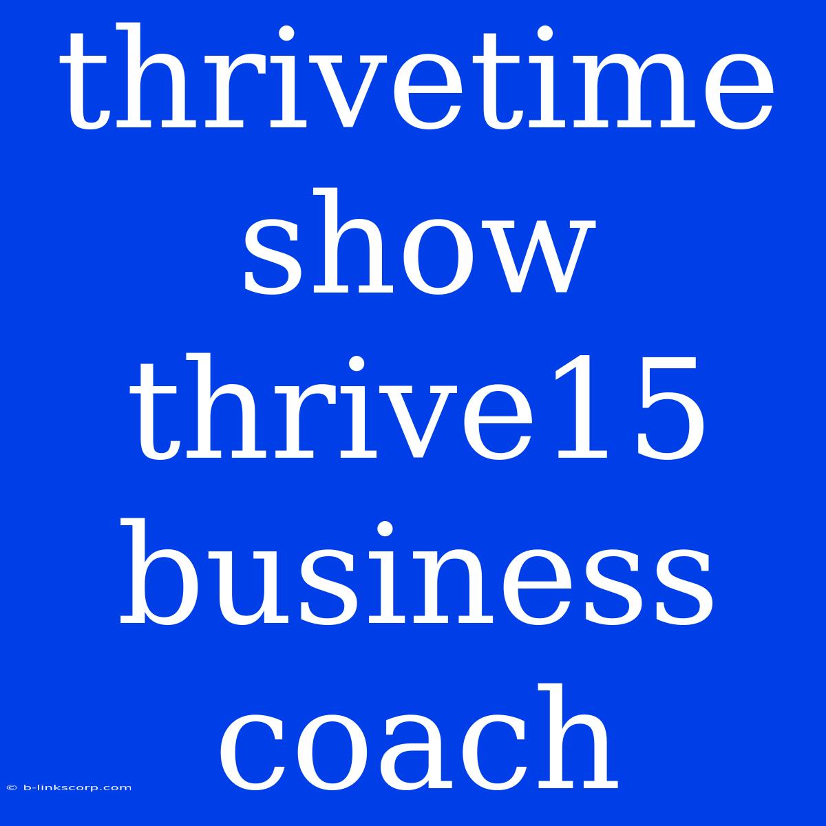 Thrivetime Show Thrive15 Business Coach