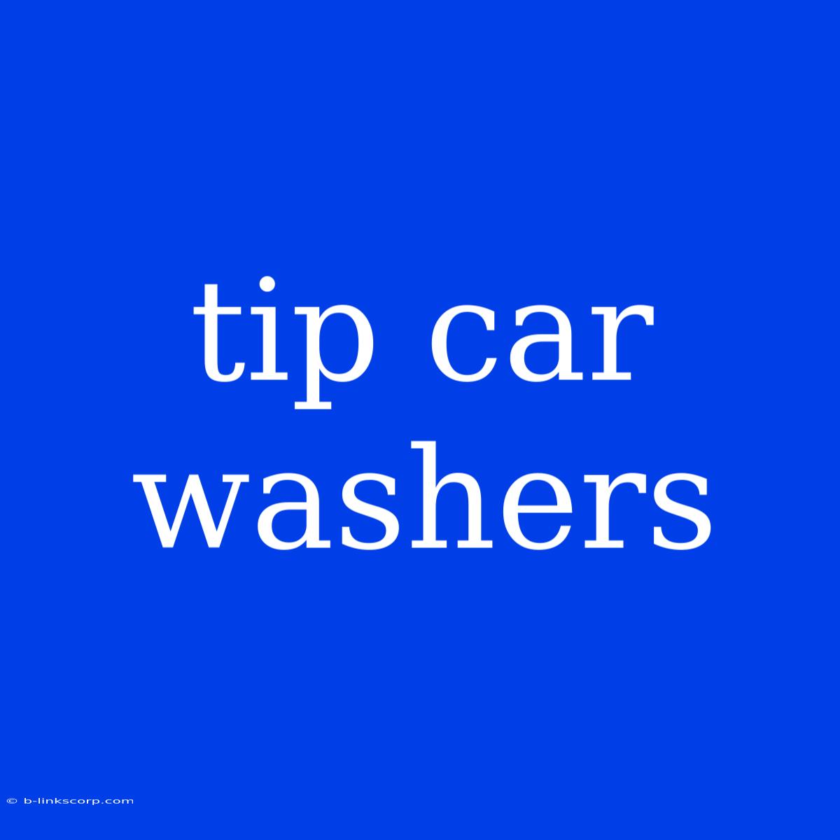 Tip Car Washers