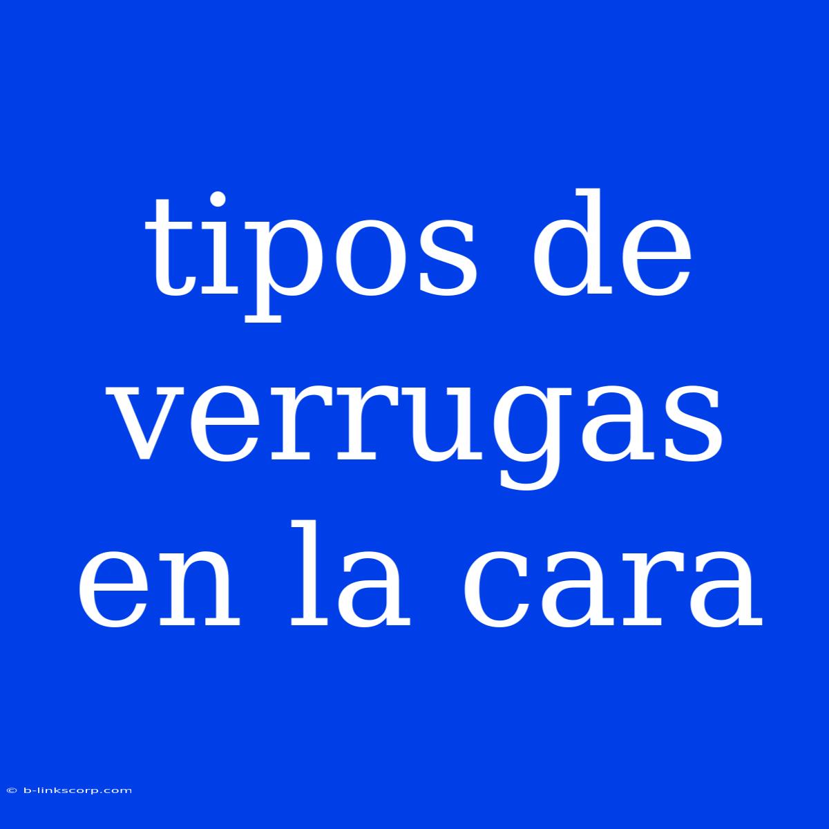 Tipos De Verrugas En La Cara