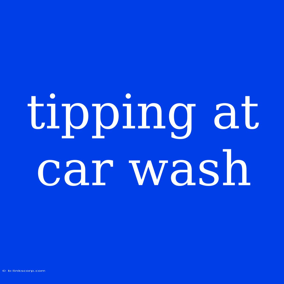 Tipping At Car Wash