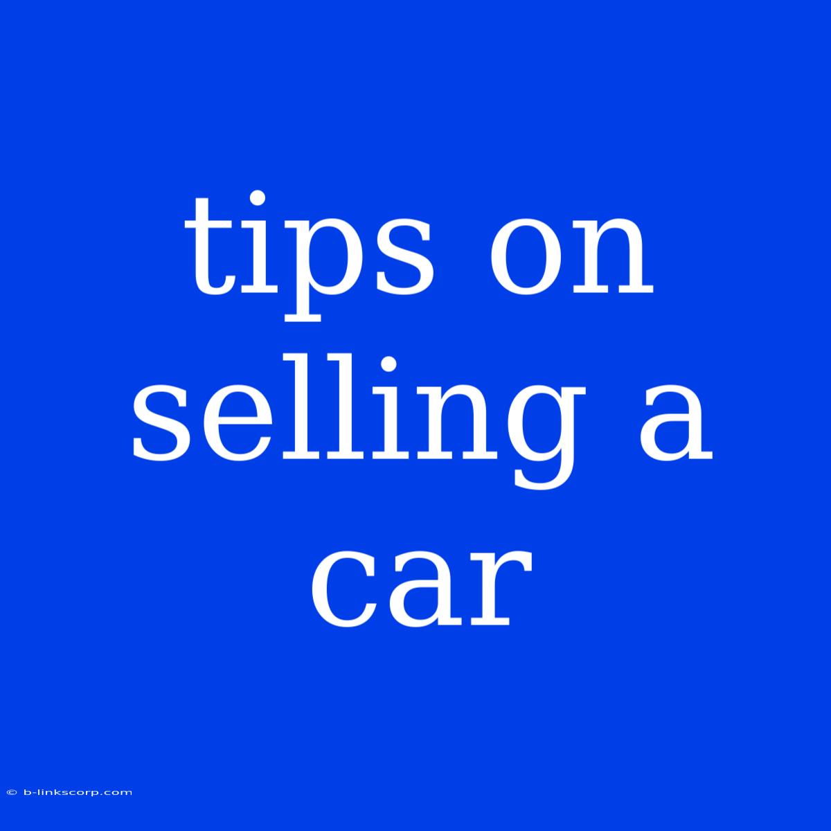 Tips On Selling A Car