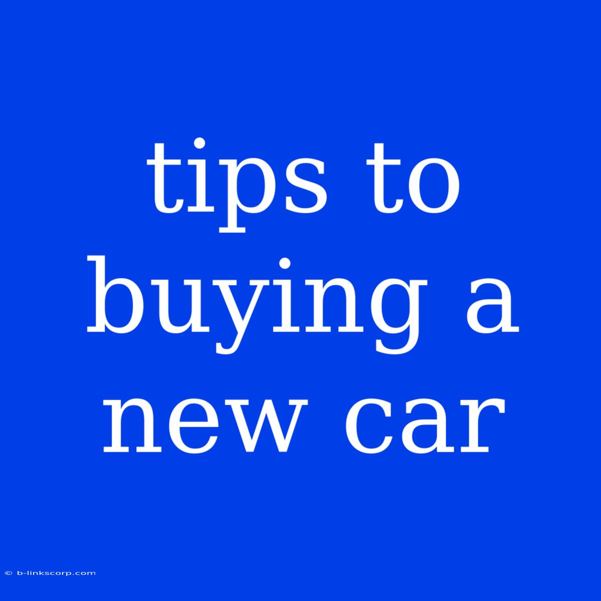 Tips To Buying A New Car