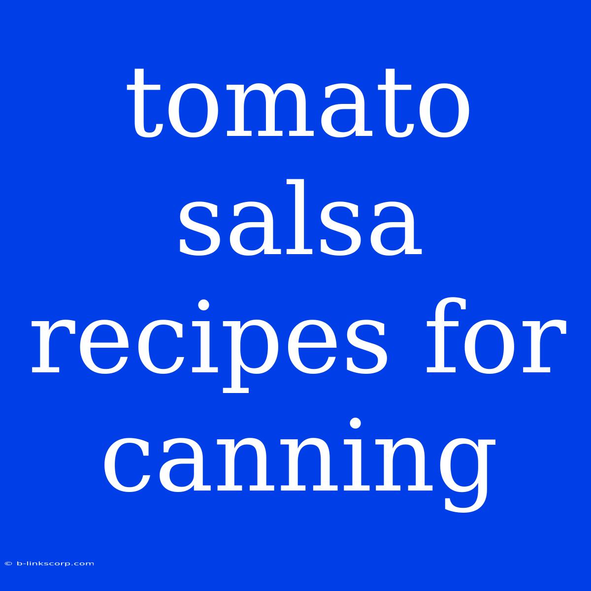 Tomato Salsa Recipes For Canning