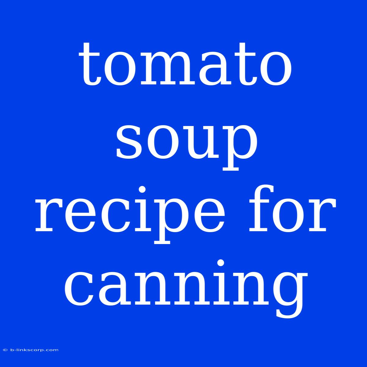 Tomato Soup Recipe For Canning