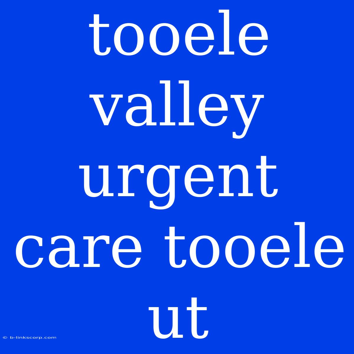 Tooele Valley Urgent Care Tooele Ut