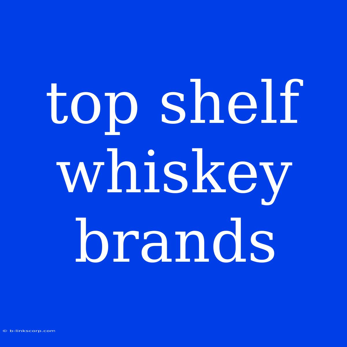 Top Shelf Whiskey Brands