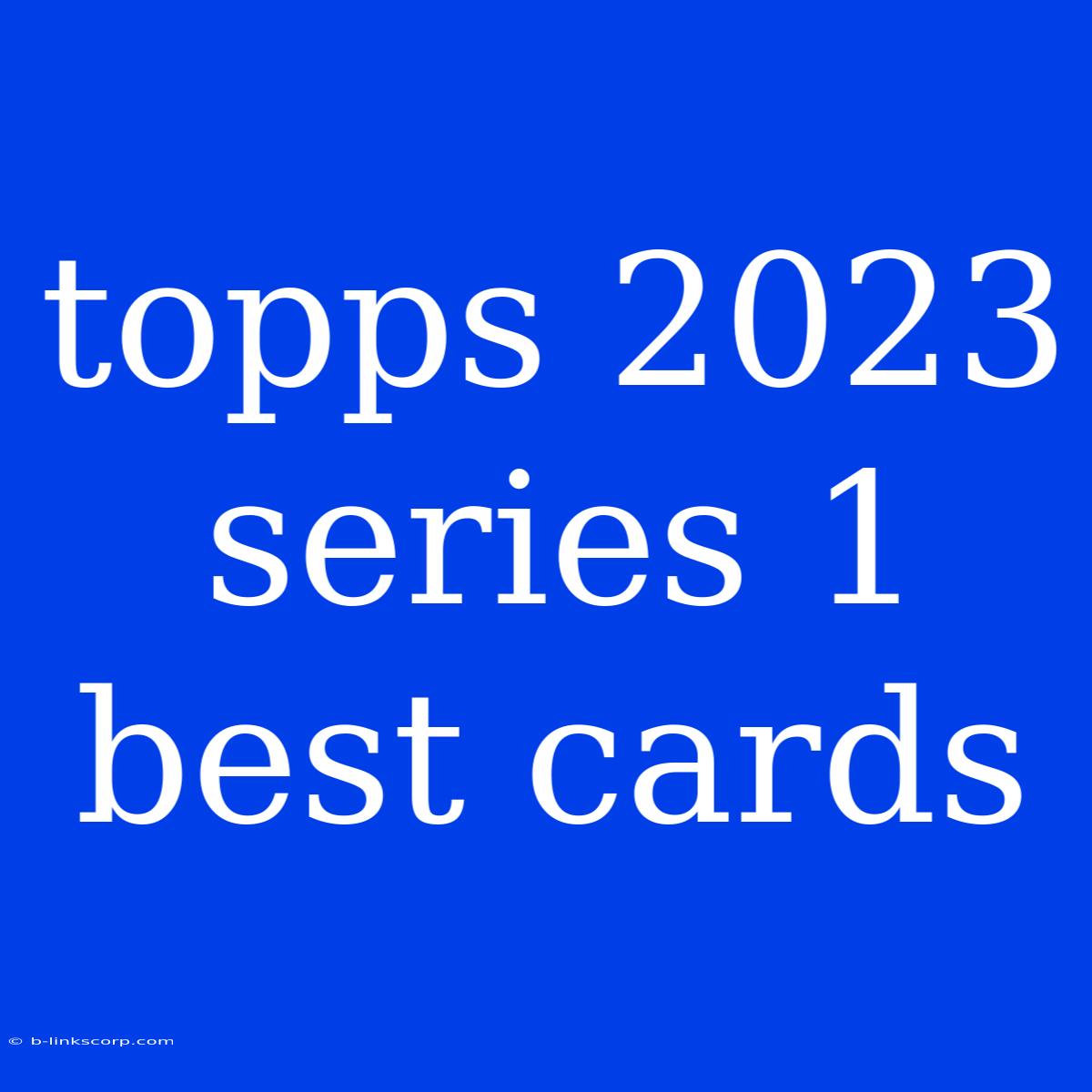 Topps 2023 Series 1 Best Cards