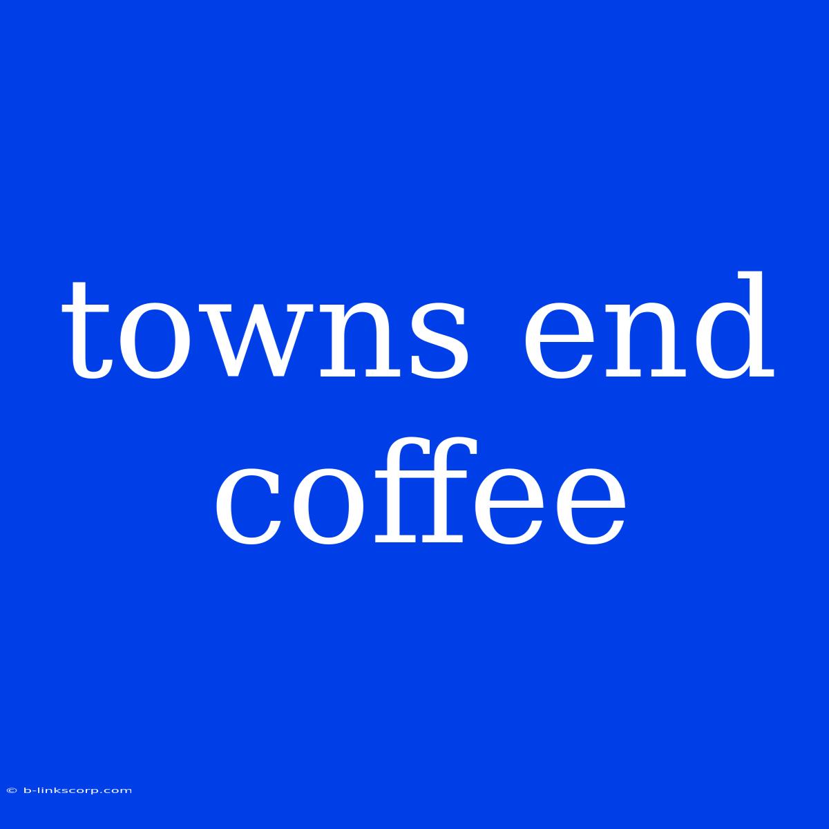 Towns End Coffee