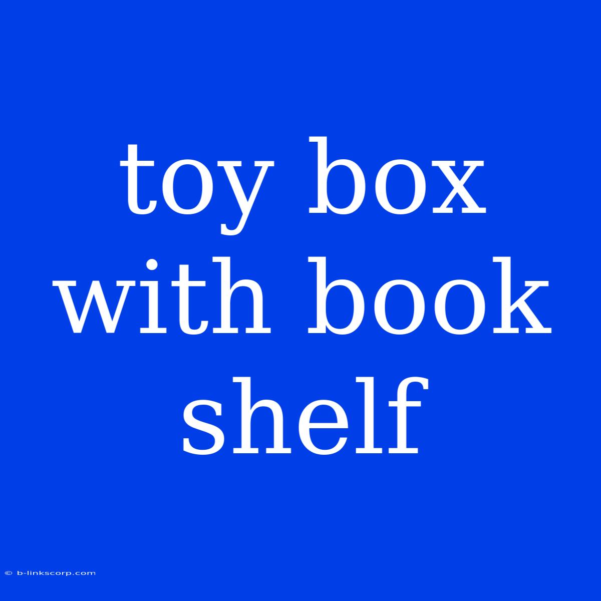 Toy Box With Book Shelf