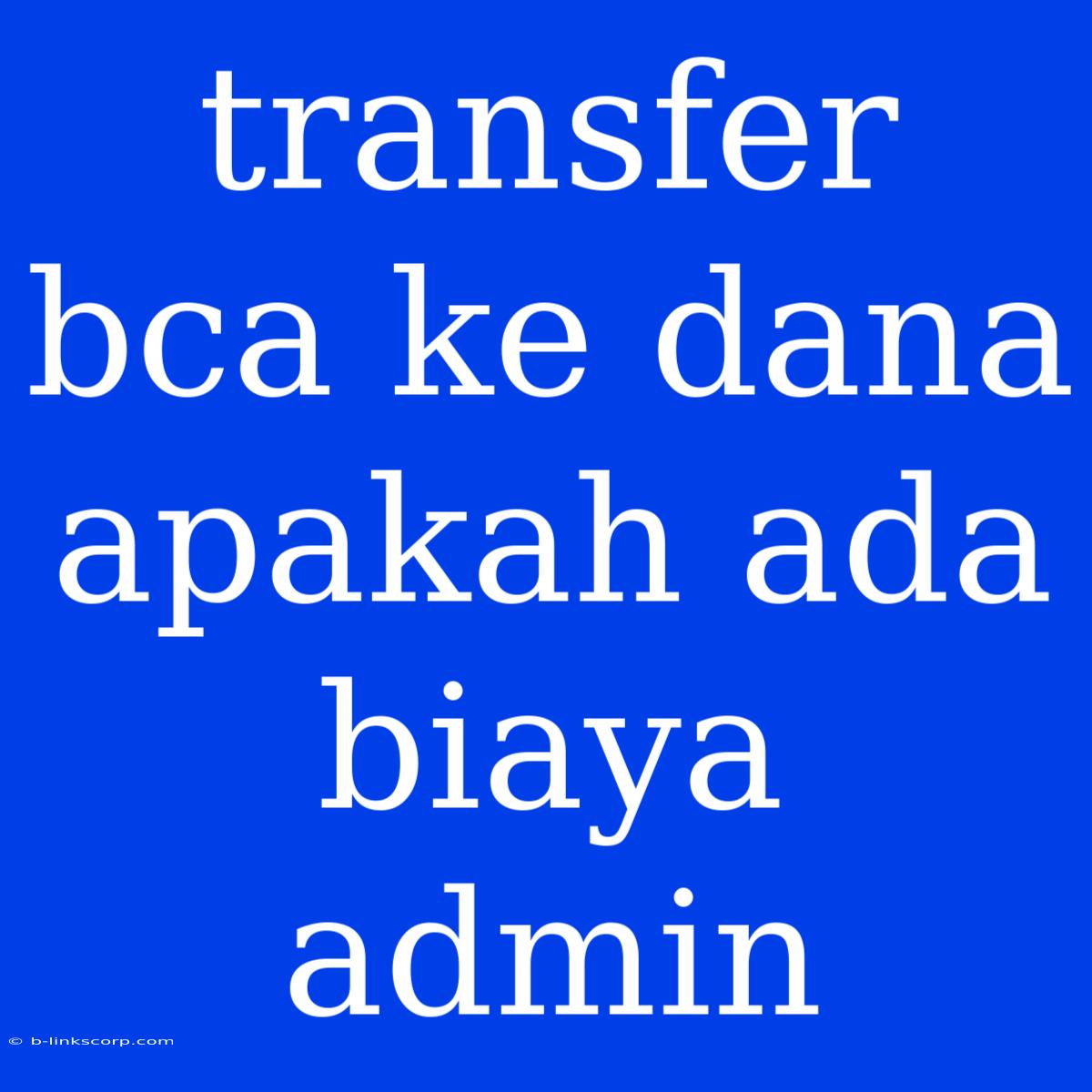 Transfer Bca Ke Dana Apakah Ada Biaya Admin