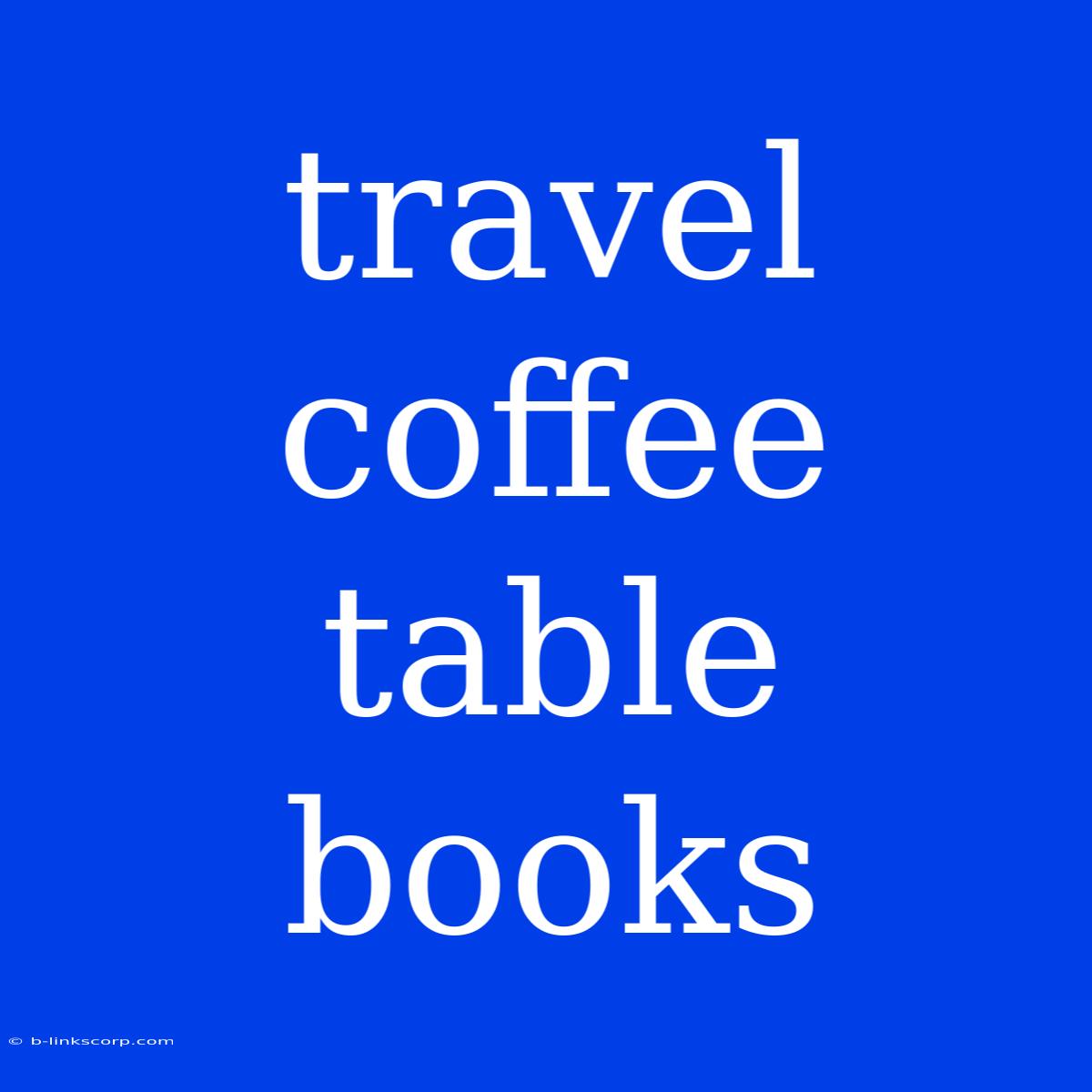 Travel Coffee Table Books