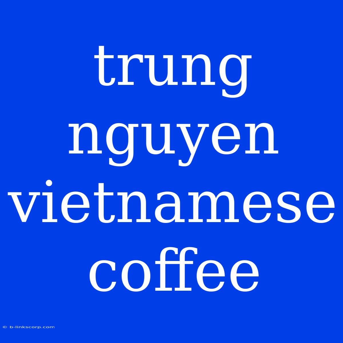 Trung Nguyen Vietnamese Coffee