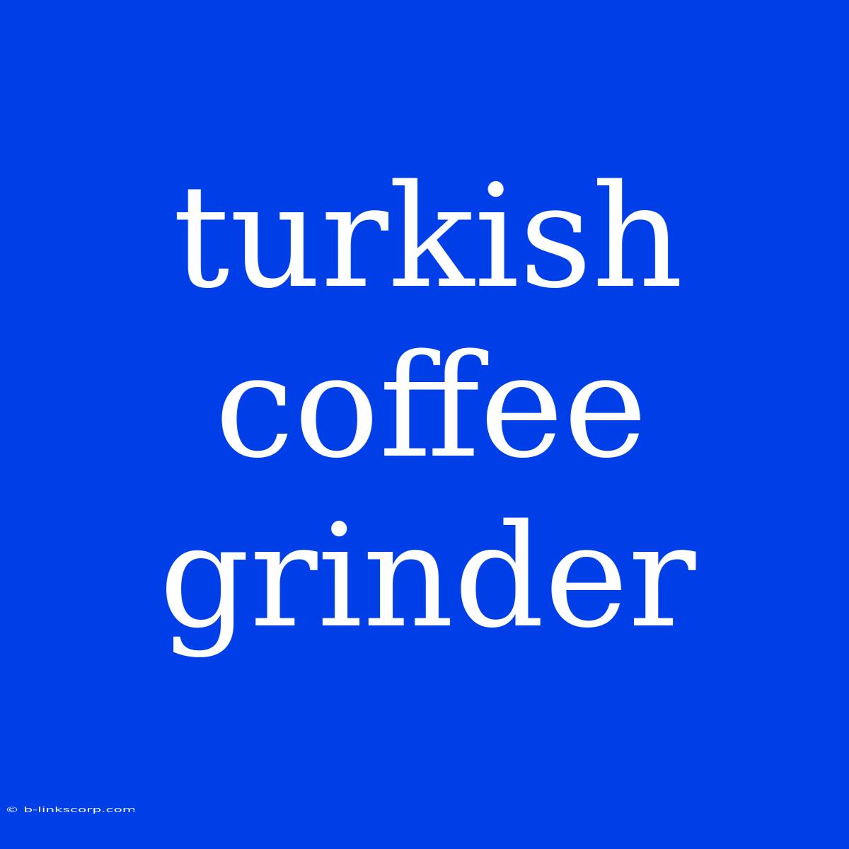 Turkish Coffee Grinder