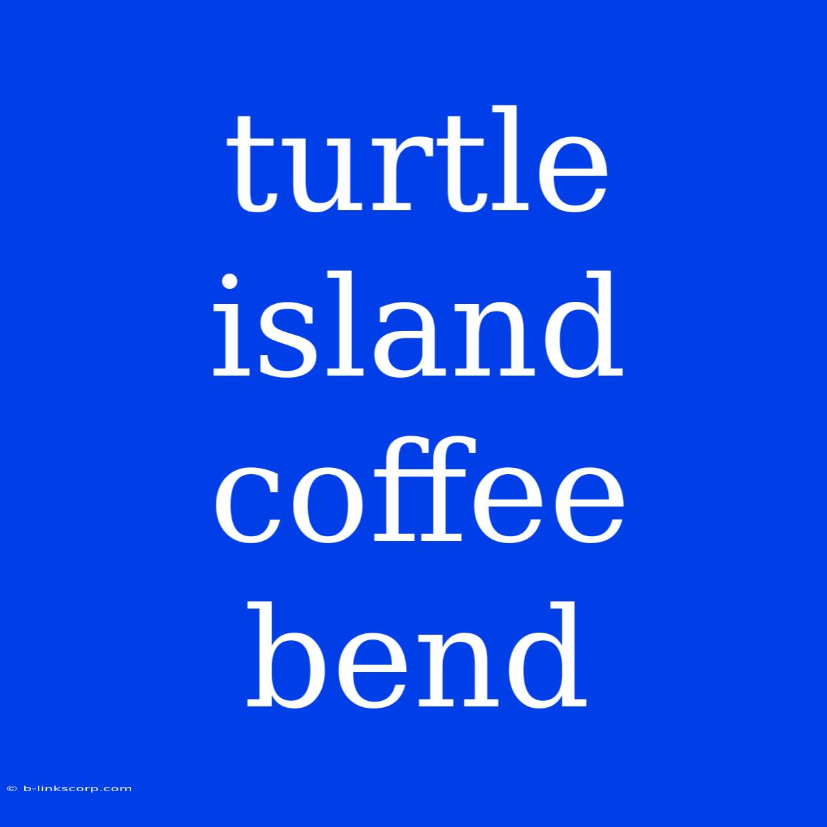 Turtle Island Coffee Bend