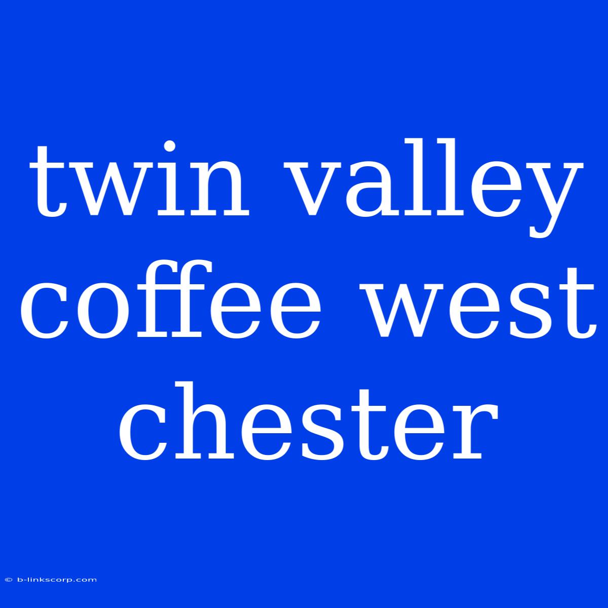 Twin Valley Coffee West Chester