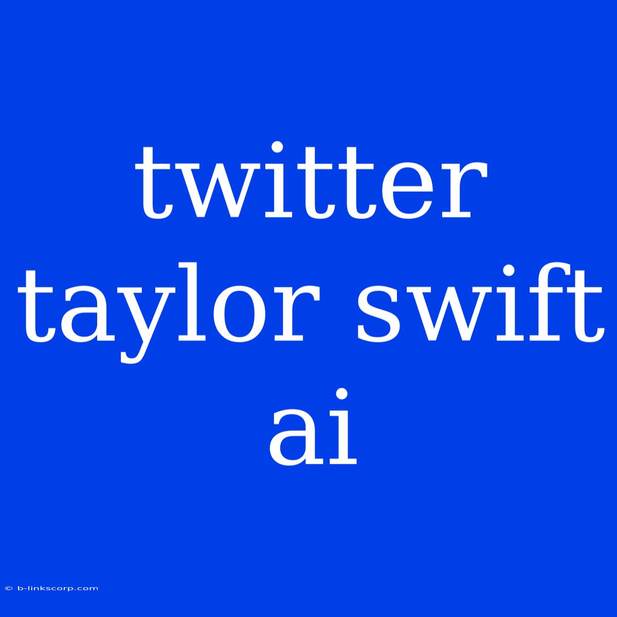 Twitter Taylor Swift Ai