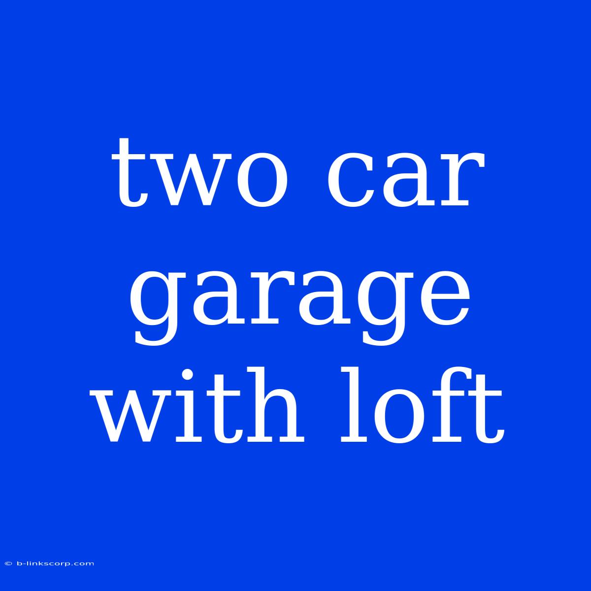 Two Car Garage With Loft