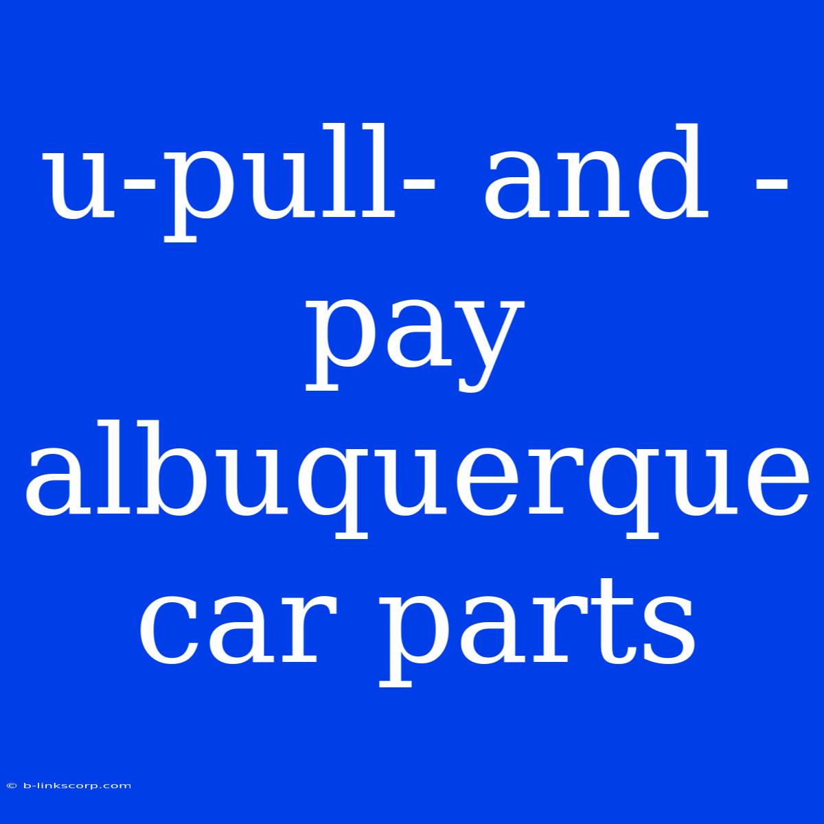 U-pull- And -pay Albuquerque Car Parts