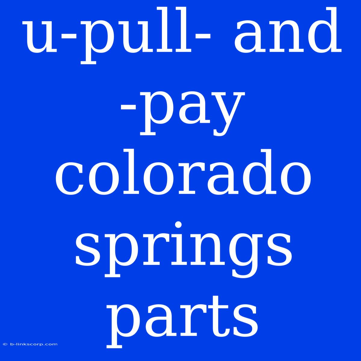 U-pull- And -pay Colorado Springs Parts