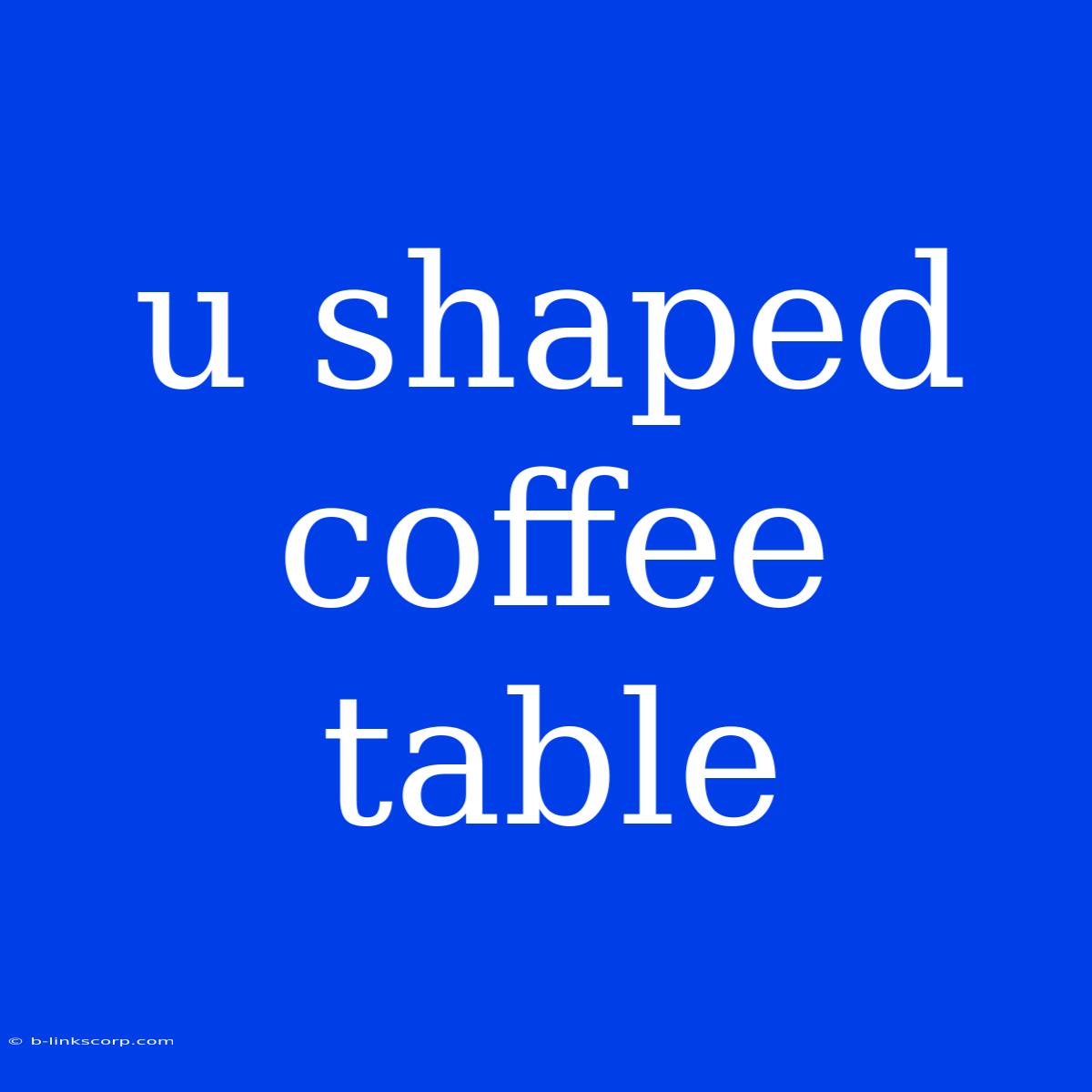 U Shaped Coffee Table