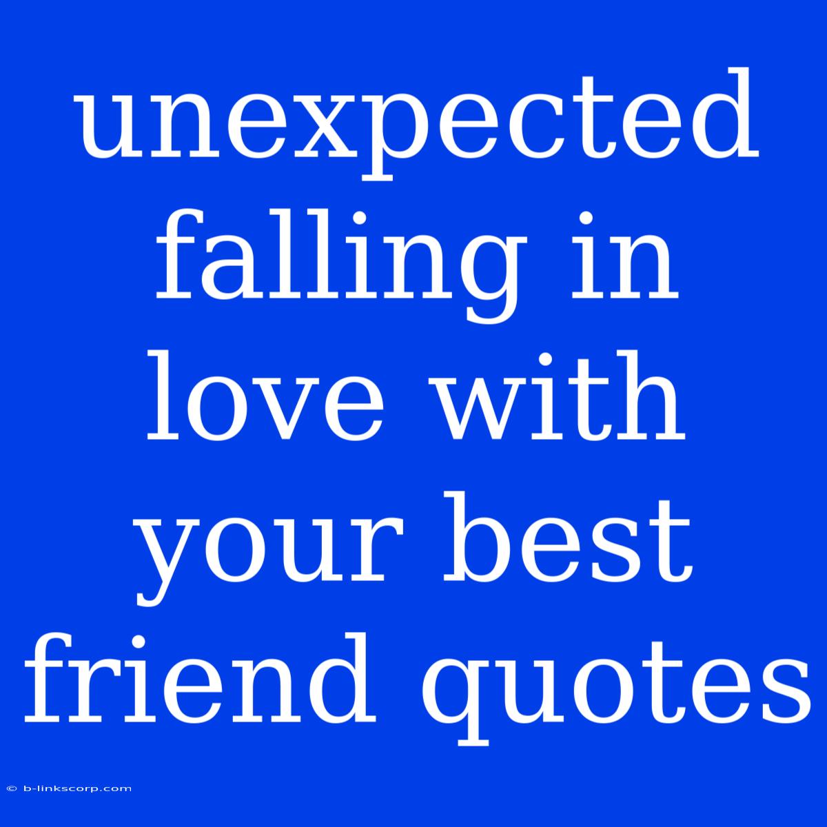 Unexpected Falling In Love With Your Best Friend Quotes