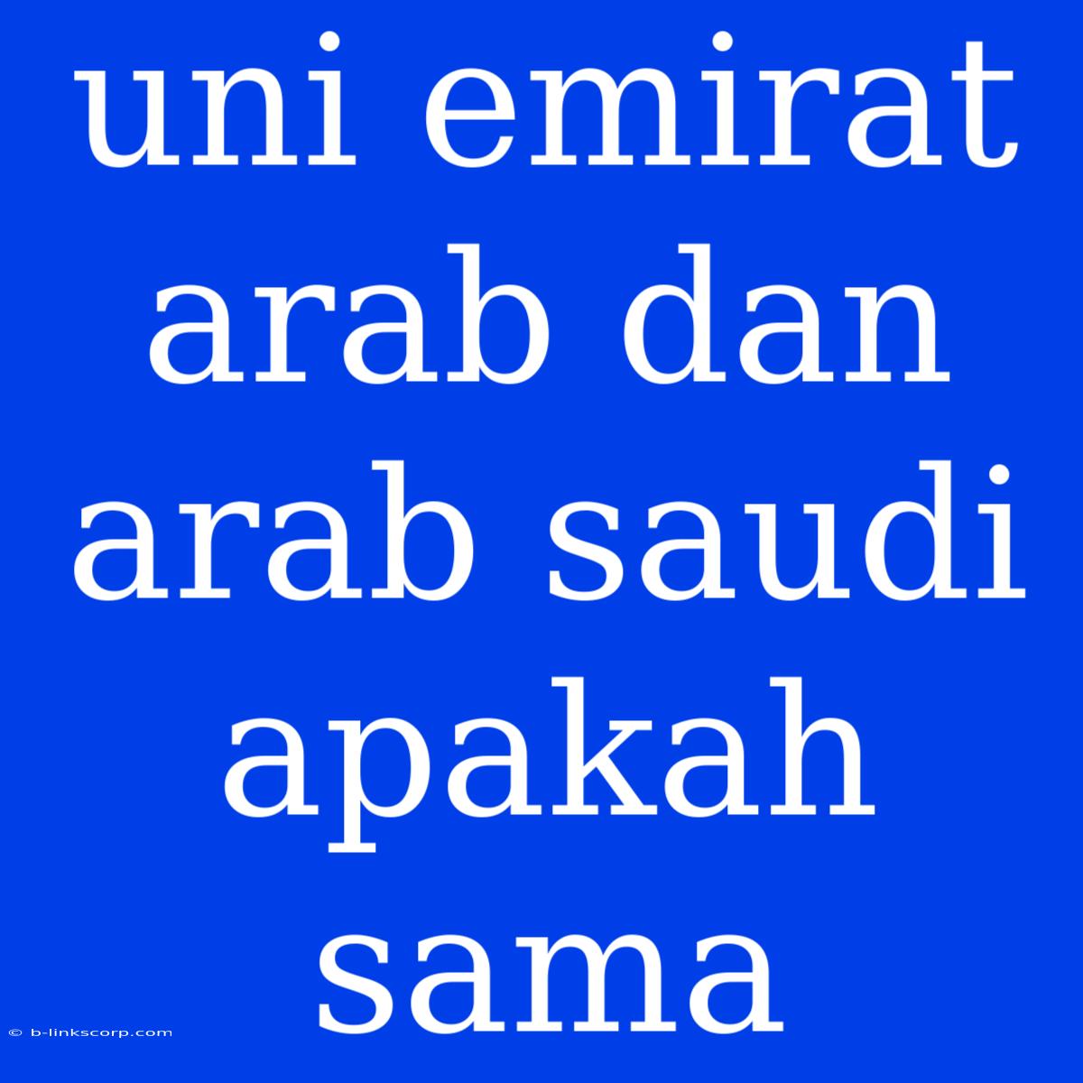 Uni Emirat Arab Dan Arab Saudi Apakah Sama