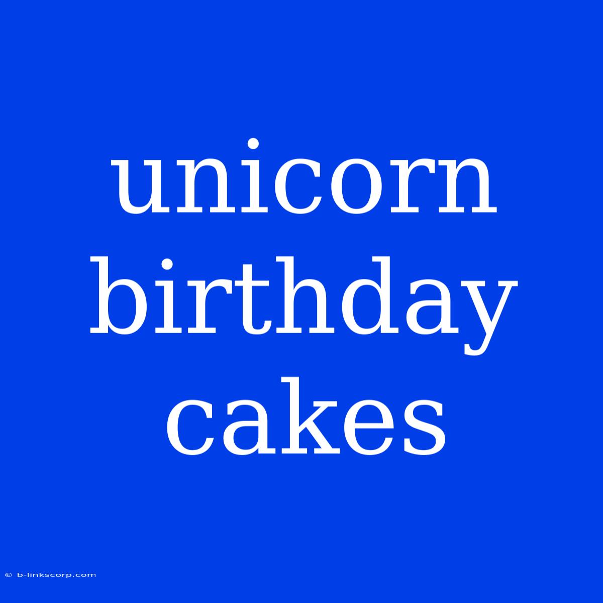 Unicorn Birthday Cakes