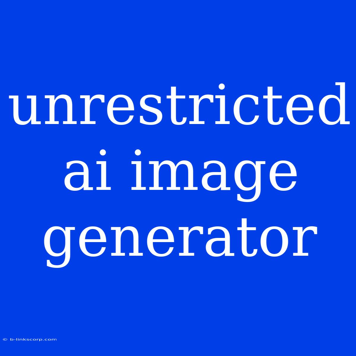 Unrestricted Ai Image Generator