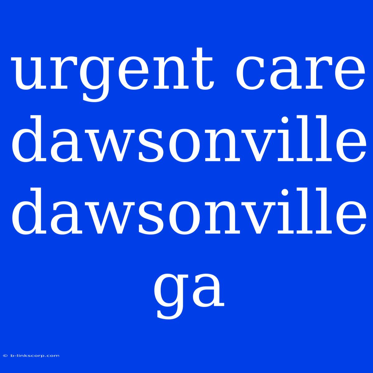 Urgent Care Dawsonville Dawsonville Ga