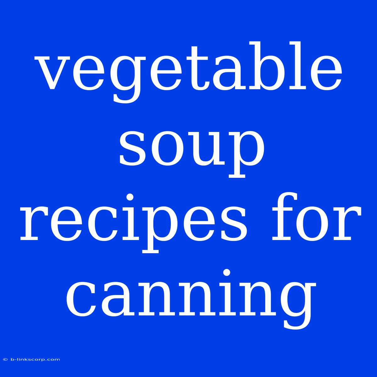 Vegetable Soup Recipes For Canning