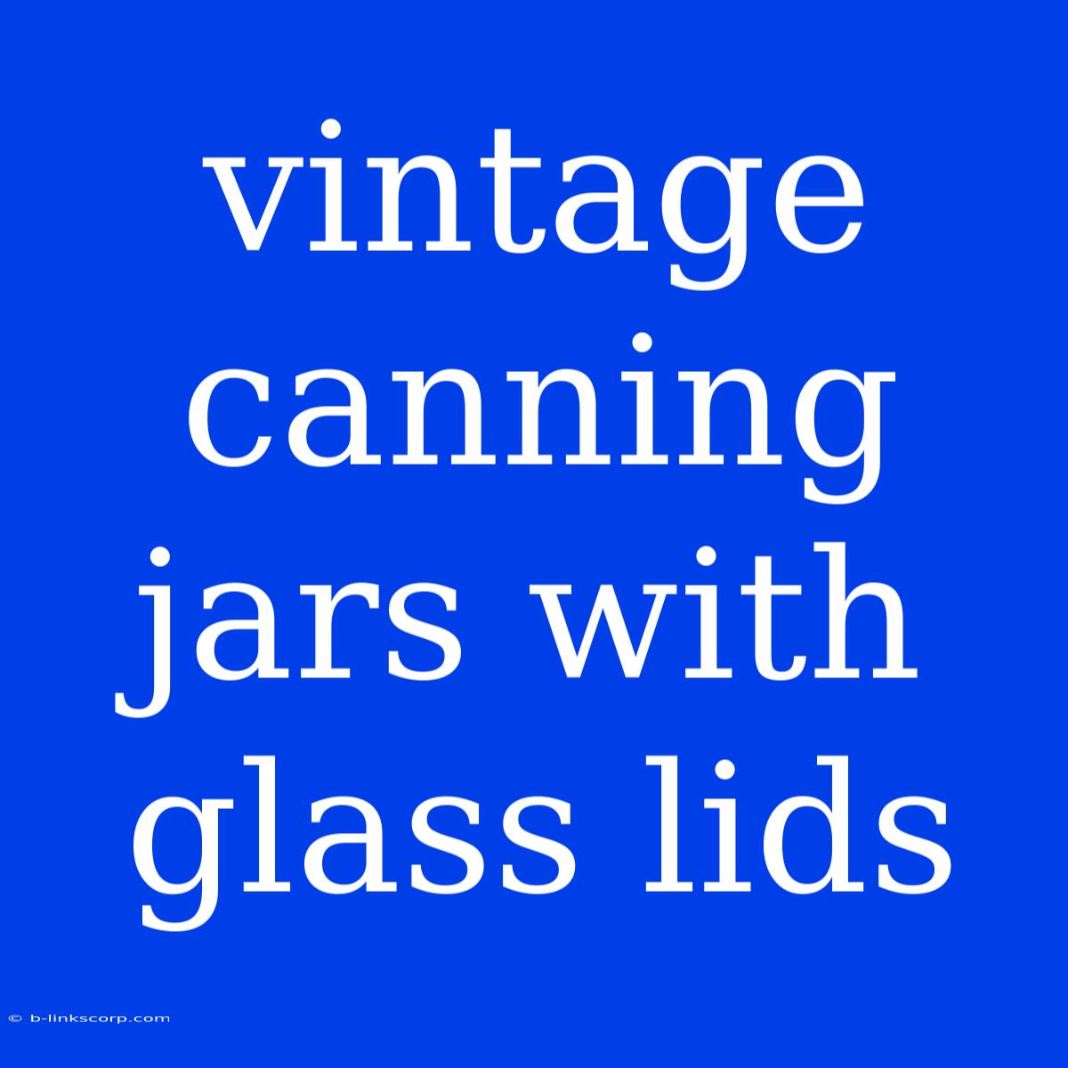 Vintage Canning Jars With Glass Lids