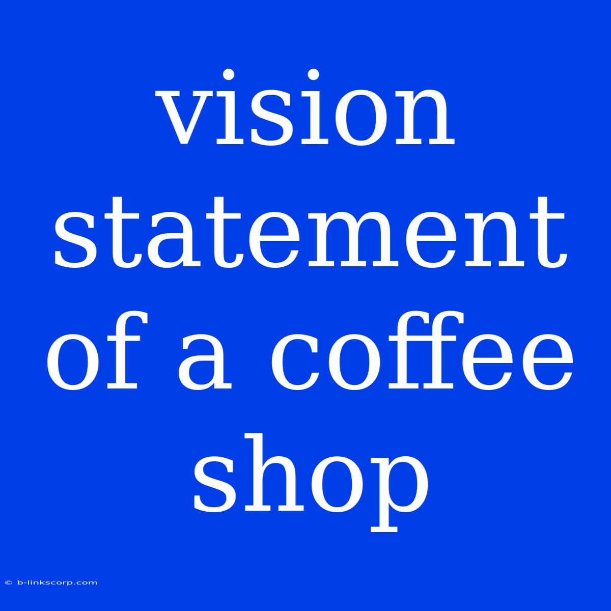 Vision Statement Of A Coffee Shop