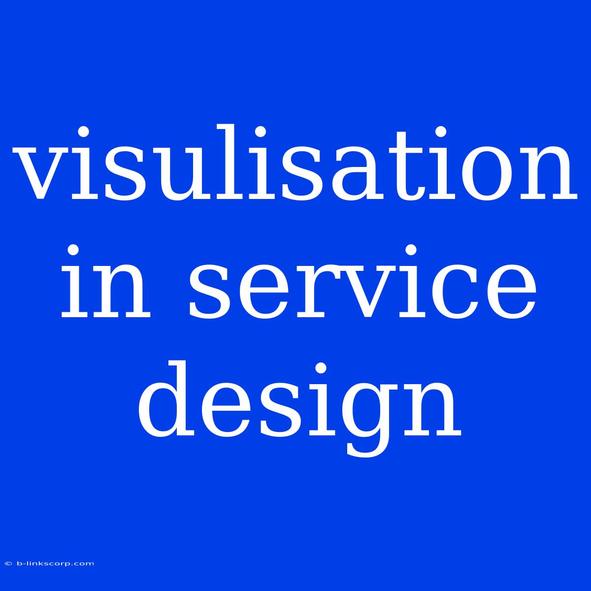 Visulisation In Service Design