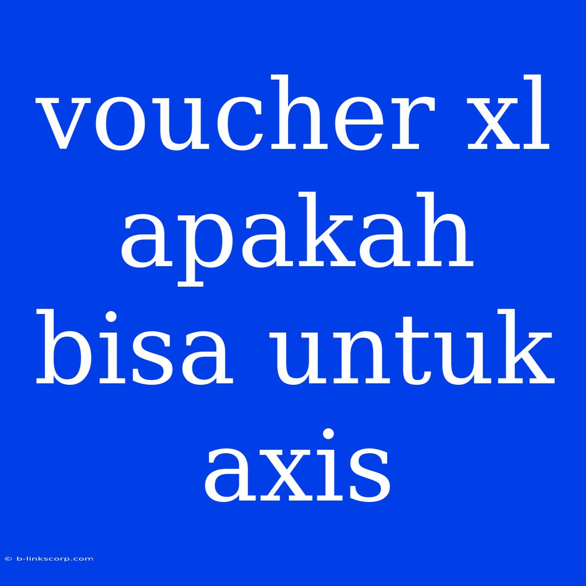 Voucher Xl Apakah Bisa Untuk Axis