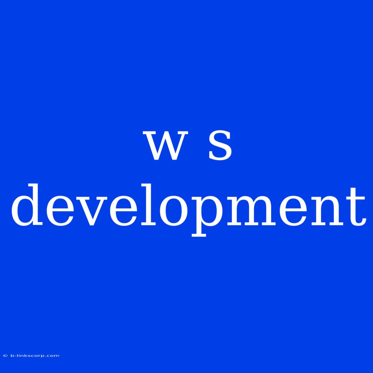 W S Development