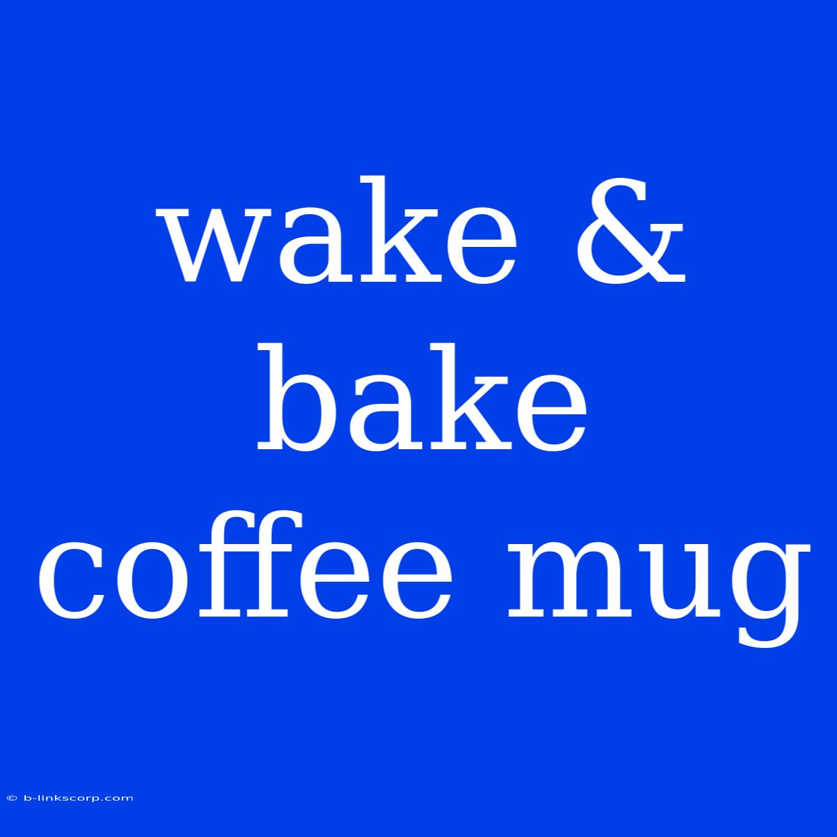 Wake & Bake Coffee Mug