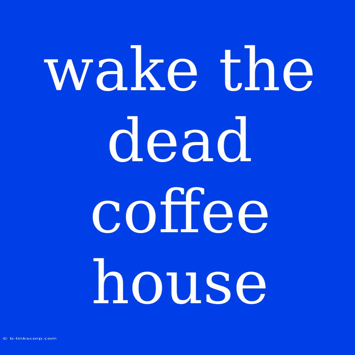 Wake The Dead Coffee House