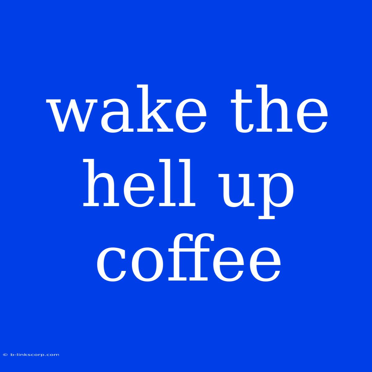 Wake The Hell Up Coffee