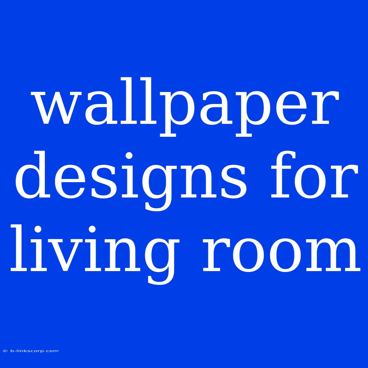 Wallpaper Designs For Living Room